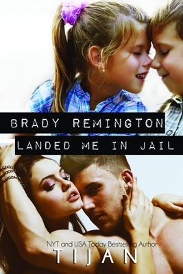 Brady Remington Landed Me In Jail by Tijan