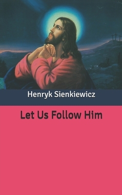 Let Us Follow Him by Henryk Sienkiewicz
