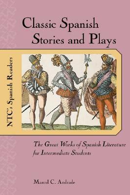 Classic Spanish Stories and Plays: The Great Works of Spanish Literature for Intermediate Students by Marcel C. Andrade