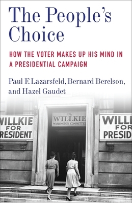 The People's Choice: How the Voter Makes Up His Mind in a Presidential Campaign by Paul F. Lazarsfeld