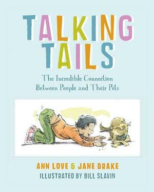 Talking Tails: The Incredible Connection Between People and Their Pets by Jane Drake, Ann Love