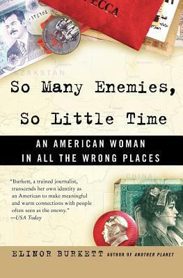 So Many Enemies, So Little Time: An American Woman in All the Wrong Places by Elinor Burkett
