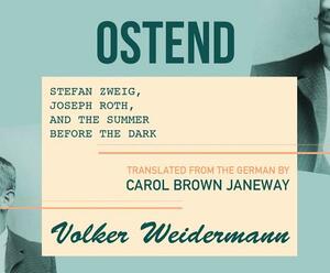 Ostend: Stefan Zweig, Joseph Roth, and the Summer Before the Dark by Volker Weidermann