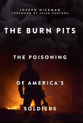 The Burn Pits: The Poisoning of America's Soldiers by Joseph Hickman