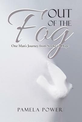 Out of the Fog Undo: One Man's Journey from Stroke to Hope by Pamela Power