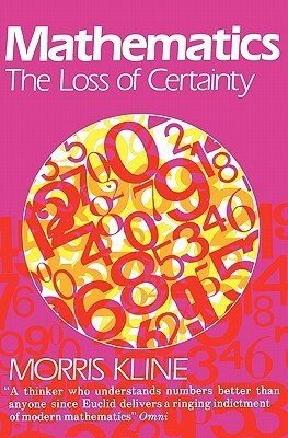 Mathematics: The Loss of Certainty by Morris Kline