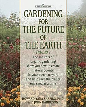 Gardening for the Future of the Earth by John Harrisson, Howard-Yana Shapiro
