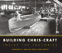 Building Chris-Craft: Inside the Factories by Anthony Mollica, Christopher Smith