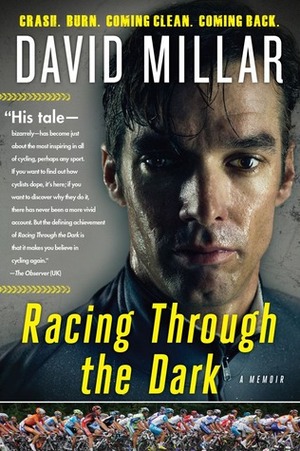 Racing Through the Dark: Crash. Burn. Coming Clean. Coming Back. by David Millar