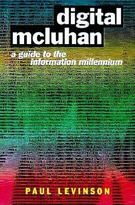 Digital McLuhan: A Guide to the Information Millennium by Paul Levinson