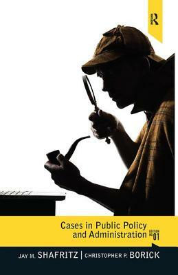 Cases in Public Policy and Administration: From Ancient Times to the Present by Jay M. Shafritz, Christopher Borick