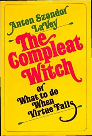 The Compleat Witch: Or, What to Do When Virtue Fails by Anton Szandor LaVey