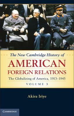 The New Cambridge History of American Foreign Relations, Volume 3 by Akira Iriye