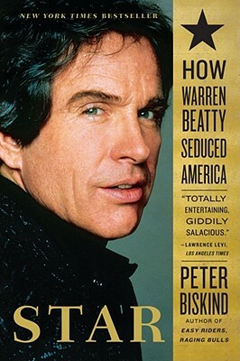 Star: How Warren Beatty Seduced America by Peter Biskind