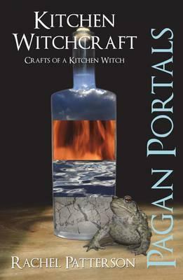 Kitchen Witchcraft: Crafts of a Kitchen Witch (Pagan Portals) by Rachel Patterson