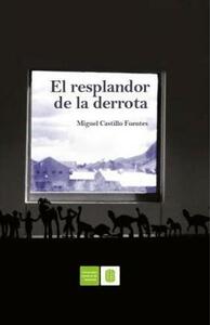 El resplandor de la derrota by Miguel Castillo Fuentes