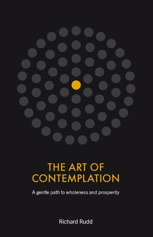 The Art of Contemplation: A gentle path to wholeness and prosperity by Richard Rudd