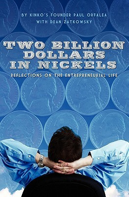 Two Billion Dollars in Nickels: Reflections on the Entrepreneurial Life by Paul Orfalea, Dean Zatkowsky