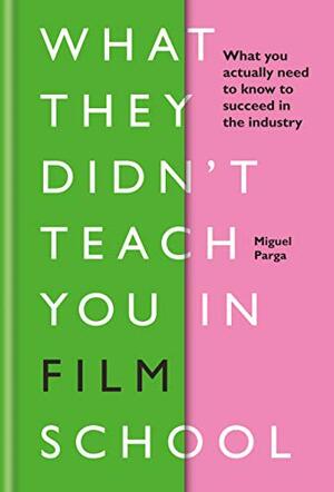 What They Didn't Teach You in Film School by Miguel Parga