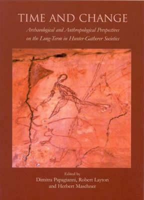 Time and Change: Archaeological and Anthropological Perspectives on the Long-Term in Hunter-Gatherer Societies by Dimitra Papagianni