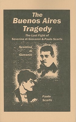 The Buenos Aires Tragedy: The Last Fight of Severino Di Giovanni & Paul Scarfo by Paul Sharkey, América Scarfó, Kate Sharpley Library