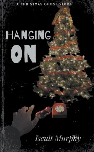 Hanging On by Iseult Murphy