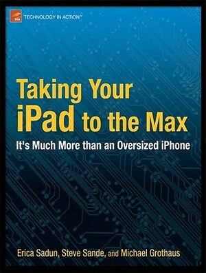 Taking Your iPad to the Max by Steve Sande, Michael Grothaus, Erica Sadun