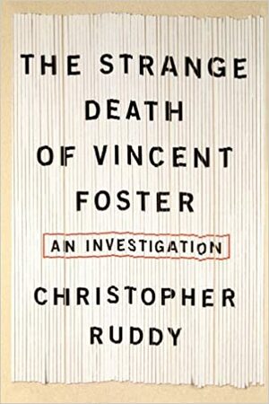 The Strange Death of Vincent Foster: An Investigation by Christopher Ruddy