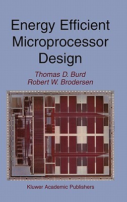 Energy Efficient Microprocessor Design by Robert W. Brodersen, Thomas D. Burd