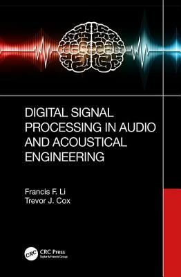 Digital Signal Processing in Audio and Acoustical Engineering by Francis F. Li, Trevor J. Cox