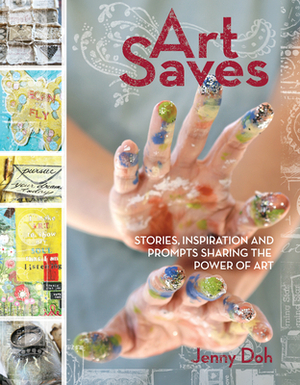 Art Saves: Stories, Inspiration and Prompts Sharing the Power of Art by Jenny Doh