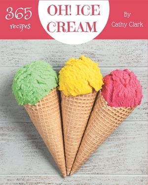 Oh! 365 Ice Cream Recipes: Cook it Yourself with Ice Cream Cookbook! by Cathy Clark