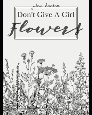 don't give a girl flowers by Amy Vu, Jules Hunter