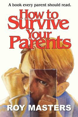 How to Survive Your Parents: A book every parent should read. by Roy Masters