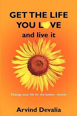 Get the Life You Love and Live It by Arvind Devalia