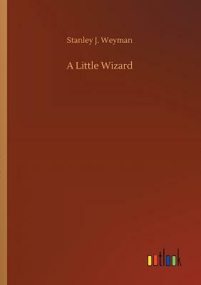 A Little Wizard by Stanley J. Weyman