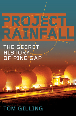 Project Rainfall: The Secret History of Pine Gap by Tom Gilling