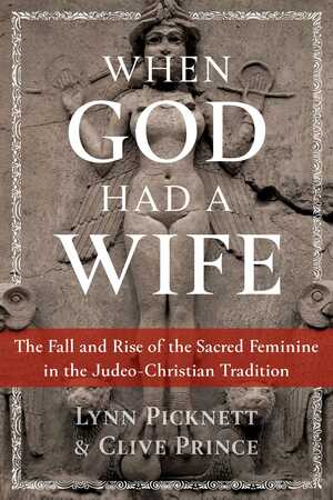 When God Had a Wife: The Fall and Rise of the Sacred Feminine in the Judeo-Christian Tradition by Lynn Picknett, Clive Prince