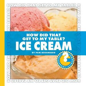 How Did That Get to My Table? Ice Cream by Pam Rosenberg