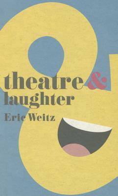 Theatre and Laughter by Eric Weitz