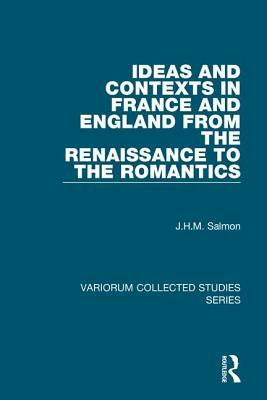 Ideas and Contexts in France and England from the Renaissance to the Romantics by J. H. M. Salmon