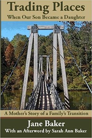 Trading Places: When Our Son Became a Daughter--A Mother's Story of a Family's Transition by Jane Baker