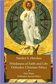 Wholeness of Faith and Life: Orthodox Christian Ethics: Orthodox Social Issues by Stanley S. Harakas