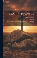 Family Prayers; And, Prayers on the Ten Commandments, Etc., to Which is Added a Family Commentary Up by Henry Thornton