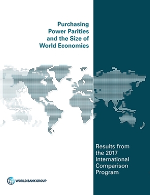 Purchasing Power Parities and the Size of World Economies: Results from the 2017 International Comparison Program by World Bank Group