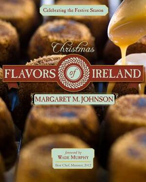 Christmas Flavors of Ireland: Celebrating the Festive Season by Margaret M. Johnson