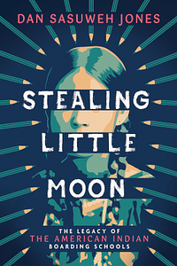Stealing Little Moon: the Legacy of American Indian Boarding Schools (Scholastic Focus) by Dan SaSuWeh Jones