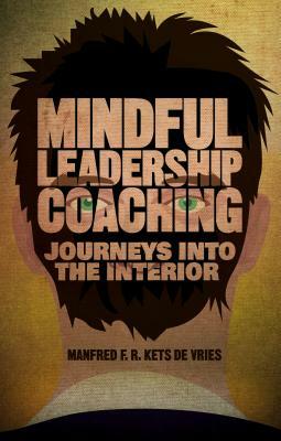 Mindful Leadership Coaching: Journeys Into the Interior by Manfred F. R. Kets de Vries