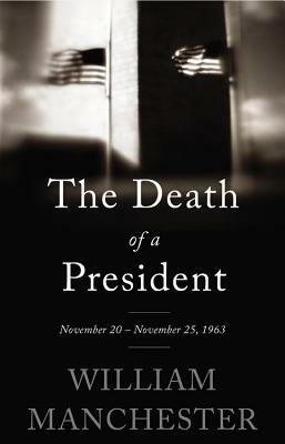 The Death of a President: November 20 - November 25, 1963 by William Manchester