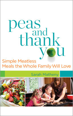 Peas and Thank You: Simple Meatless Meals the Whole Family Will Love by Sarah Matheny